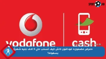 «عرض مضمون» فودافون كاش كيف تسحب حتى 5 آلاف جنيه شهريًا بسهولة؟